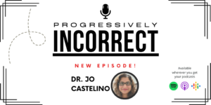 Banner of Progressively Incorrect Podcast Saying New Episode Featuring Dr. Jo Castelino